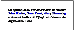Casella di testo: Gli apritori della Via americana, da sinistra: John Harlin, Tom Frost, Gary Hemming e Stewart Fulton al Rifugio de l'Envers des Aiguilles nel 1963 

